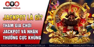 Tìm hiểu về trò chơi Jackpot cùng Nhacaiuytin.la