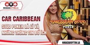 Car Caribbean Stud Poker là gì và những thông tin bổ ích 