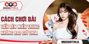 Cách chơi bài tiến lên miền Trung không bao giờ thua