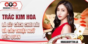Trác kim hoa là gì? Cách chơi bài và các thuật ngữ liên quan