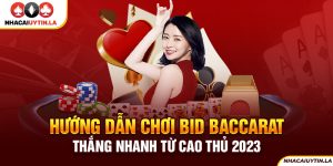 Hướng dẫn chơi Bid Baccarat thắng nhanh từ cao thủ 2023