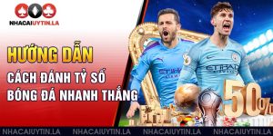 Hướng dẫn cách đánh tỷ số bóng đá nhanh thắng