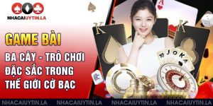 Game bài ba cây - Trò chơi đặc sắc trong thế giới cờ bạc