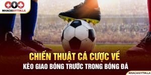 Chiến Thuật Cá Cược Về Kèo Giao Bóng Trước Trong Bóng Đá