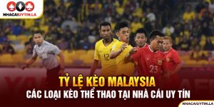 Tỷ lệ kèo malaysia - Các loại kèo thể thao nhà cái uy tín